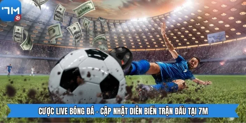 Cược Live Bóng Đá - Cập Nhật Diễn Biến Trận Đấu Tại 7M