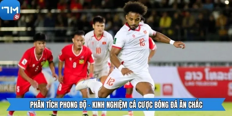 Phân tích phong độ - Kinh nghiệm cá cược bóng đá ăn chắc